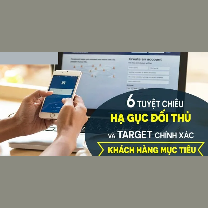 6 Tuyệt Chiêu Hạ Gục Đối Thủ Và Target Chính Xác Khách Hàng Mục Tiêu